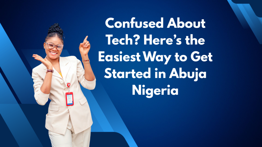 Confused About Tech Here’s the Easiest Way to Get Started in Abuja Nigeria