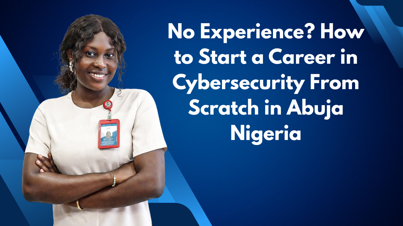 No Experience How to Start a Career in Cybersecurity From Scratch in Abuja Nigeria