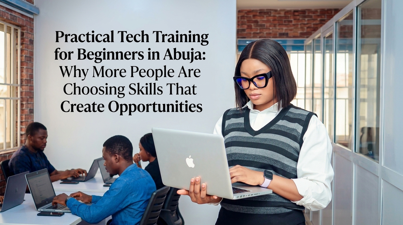 Practical Tech Training for Beginners in Abuja Why More People Are Choosing Skills That Create Opportunities